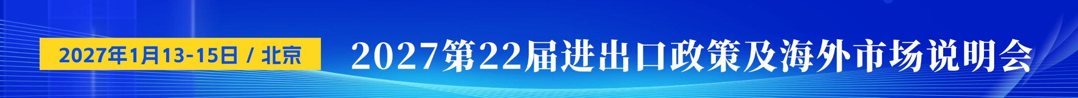 2027第22届进出口政策及海外市场说明会 ｜ 2027年1月13-15日 北京